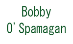 Bobby O'Spamagan