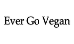 Ever Go Vegan