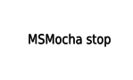 MSMocha stop