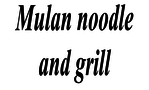 Mulan Noodle and Grill