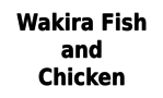 Wakira Fish and Chicken