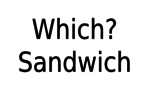 Which? Sandwich