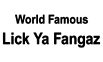 World Famous Lick Ya Fangaz