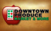 DOWNTOWN PRODUCE MARKET and MORE