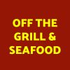 OFF THE GRILL & SEAFOOD