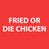 Fried or Die Chicken