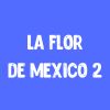 La Flor De Mexico 2