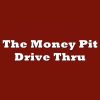 The Money Pit Drive Thru